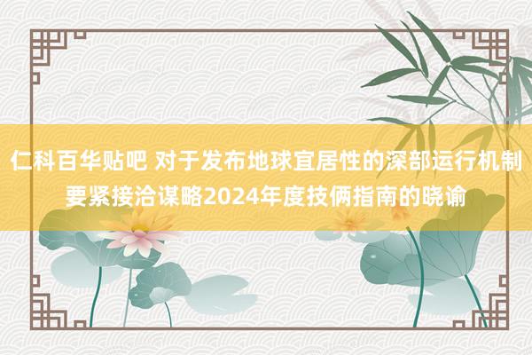 仁科百华贴吧 对于发布地球宜居性的深部运行机制要紧接洽谋略2024年度技俩指南的晓谕