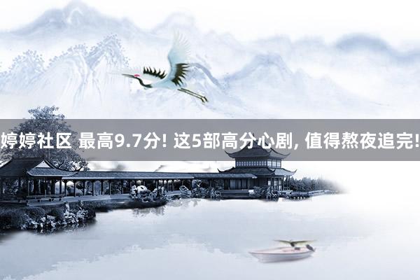 婷婷社区 最高9.7分! 这5部高分心剧， 值得熬夜追完!